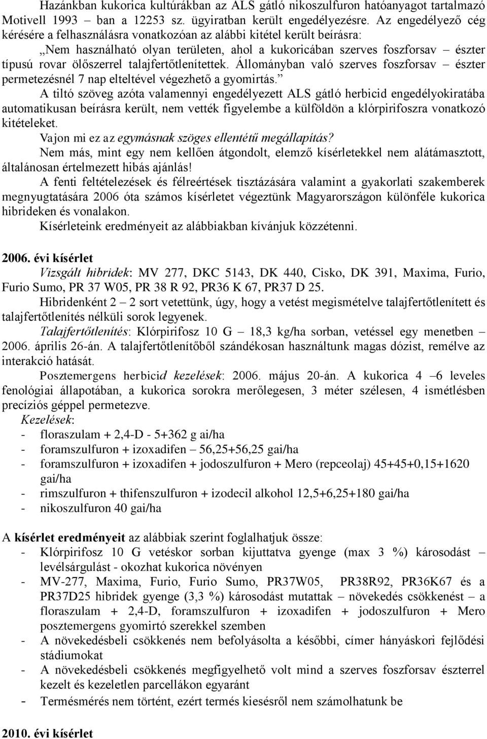 talajfertőtlenítettek. Állományban való szerves foszforsav észter permetezésnél 7 nap elteltével végezhető a gyomirtás.