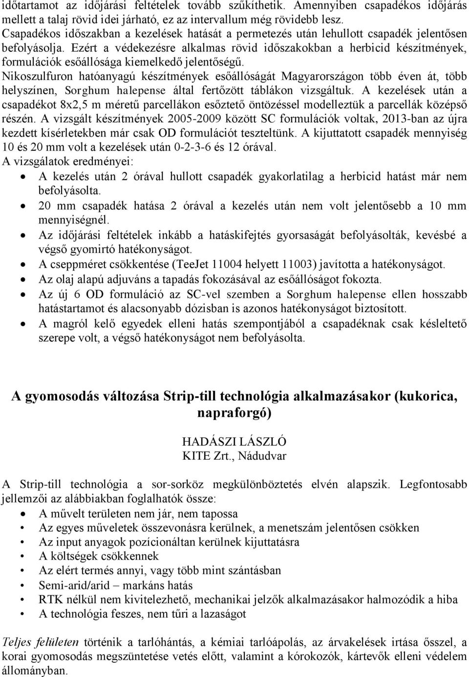 Ezért a védekezésre alkalmas rövid időszakokban a herbicid készítmények, formulációk esőállósága kiemelkedő jelentőségű.