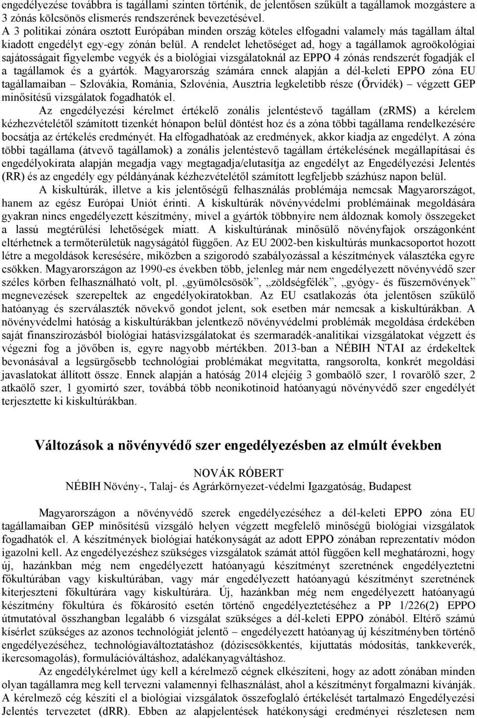 A rendelet lehetőséget ad, hogy a tagállamok agroökológiai sajátosságait figyelembe vegyék és a biológiai vizsgálatoknál az EPPO 4 zónás rendszerét fogadják el a tagállamok és a gyártók.