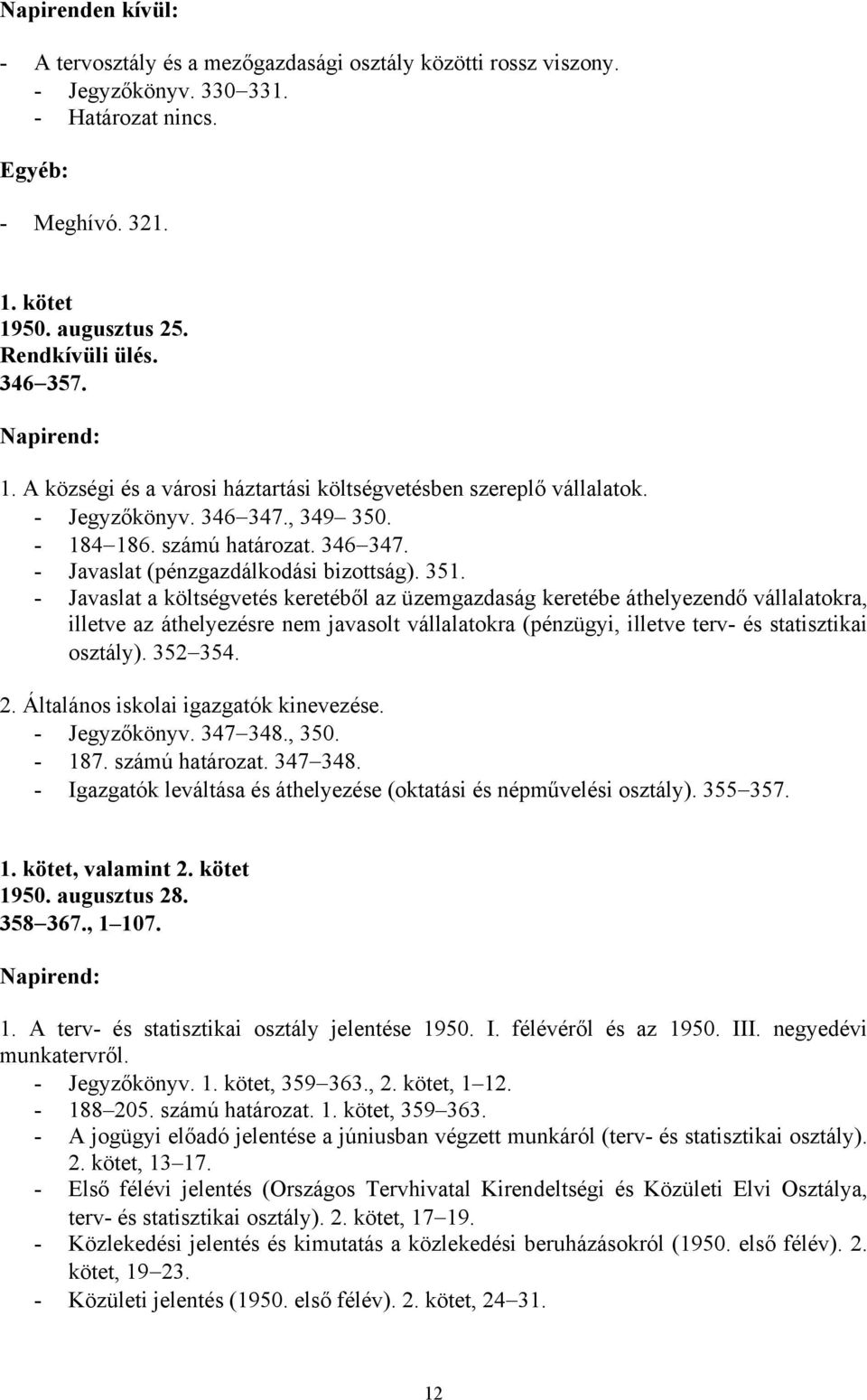 351. - Javaslat a költségvetés keretéből az üzemgazdaság keretébe áthelyezendő vállalatokra, illetve az áthelyezésre nem javasolt vállalatokra (pénzügyi, illetve terv- és statisztikai osztály).