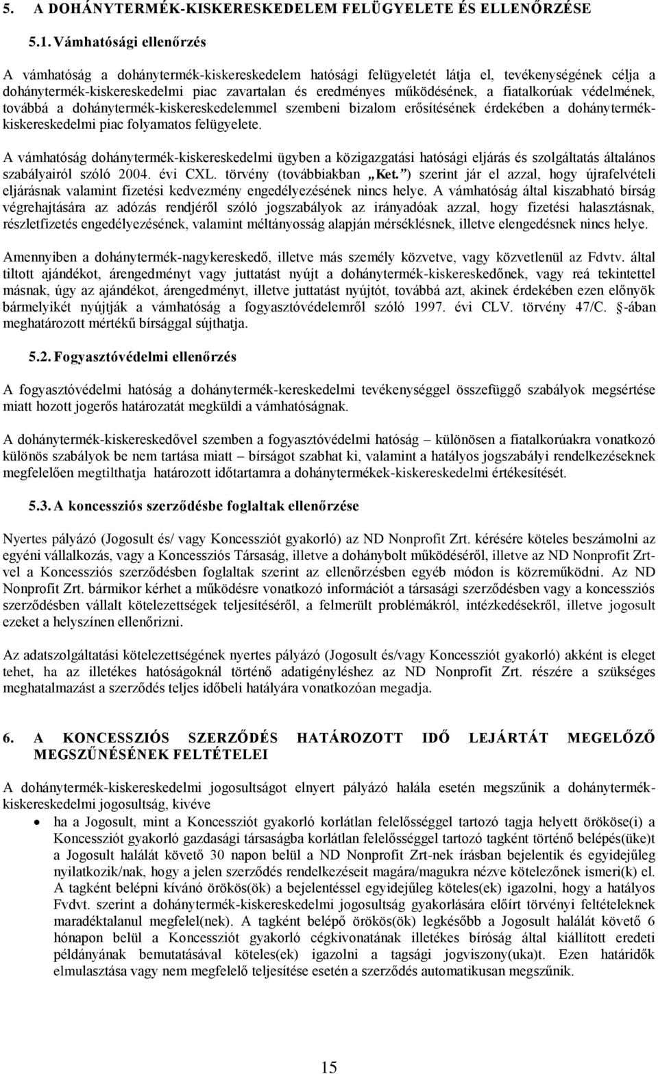 fiatalkorúak védelmének, továbbá a dohánytermék-kiskereskedelemmel szembeni bizalom erősítésének érdekében a dohánytermékkiskereskedelmi piac folyamatos felügyelete.