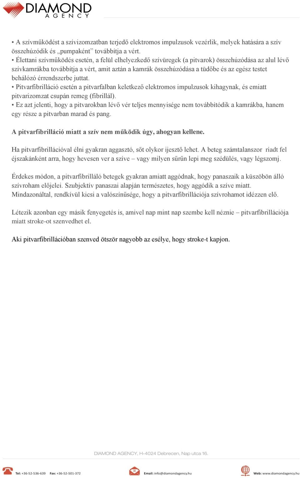 behálózó érrendszerbe juttat. Pitvarfibrilláció esetén a pitvarfalban keletkező elektromos impulzusok kihagynak, és emiatt pitvarizomzat csupán remeg (fibrillál).