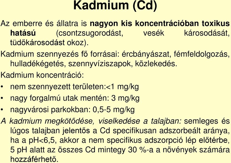 Kadmium koncentráció: nem szennyezett területen:<1 mg/kg nagy forgalmú utak mentén: 3 mg/kg nagyvárosi parkokban: 0,5-5 mg/kg A kadmium megkötődése,