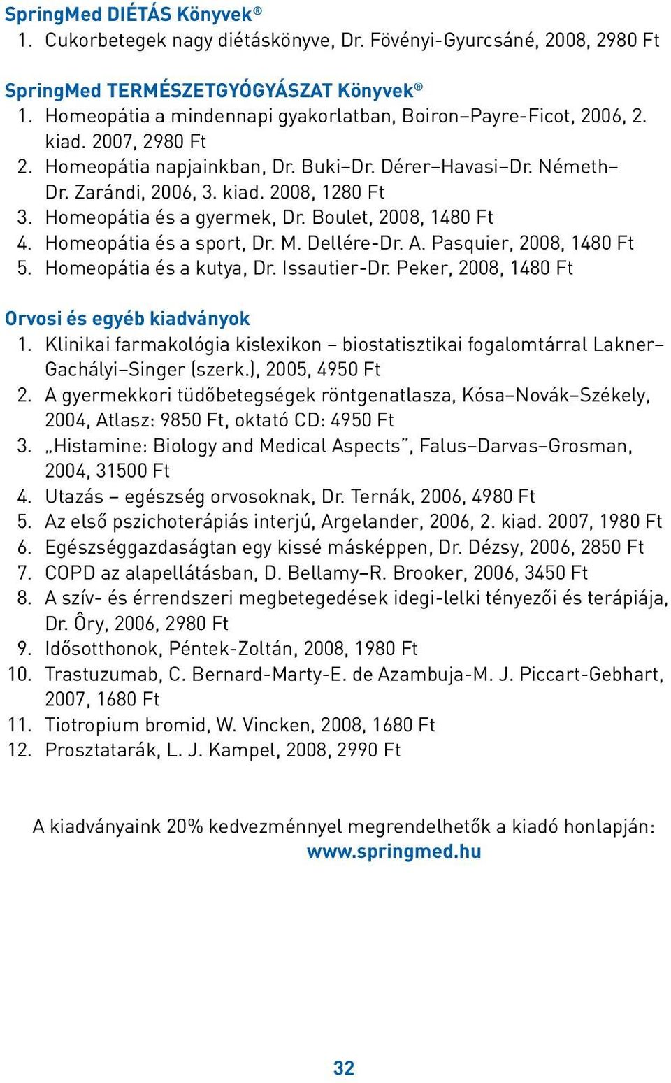 Homeopátia és a gyermek, Dr. Boulet, 2008, 1480 Ft 4. Homeopátia és a sport, Dr. M. Dellére-Dr. A. Pasquier, 2008, 1480 Ft 5. Homeopátia és a kutya, Dr. Issautier-Dr.