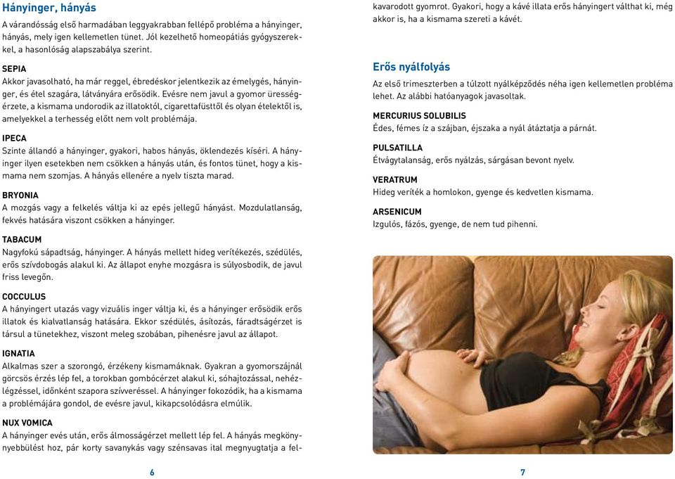 SEPIA Akkor javasolható, ha már reggel, ébredéskor jelentkezik az émelygés, hányinger, és étel szagára, látványára erősödik.