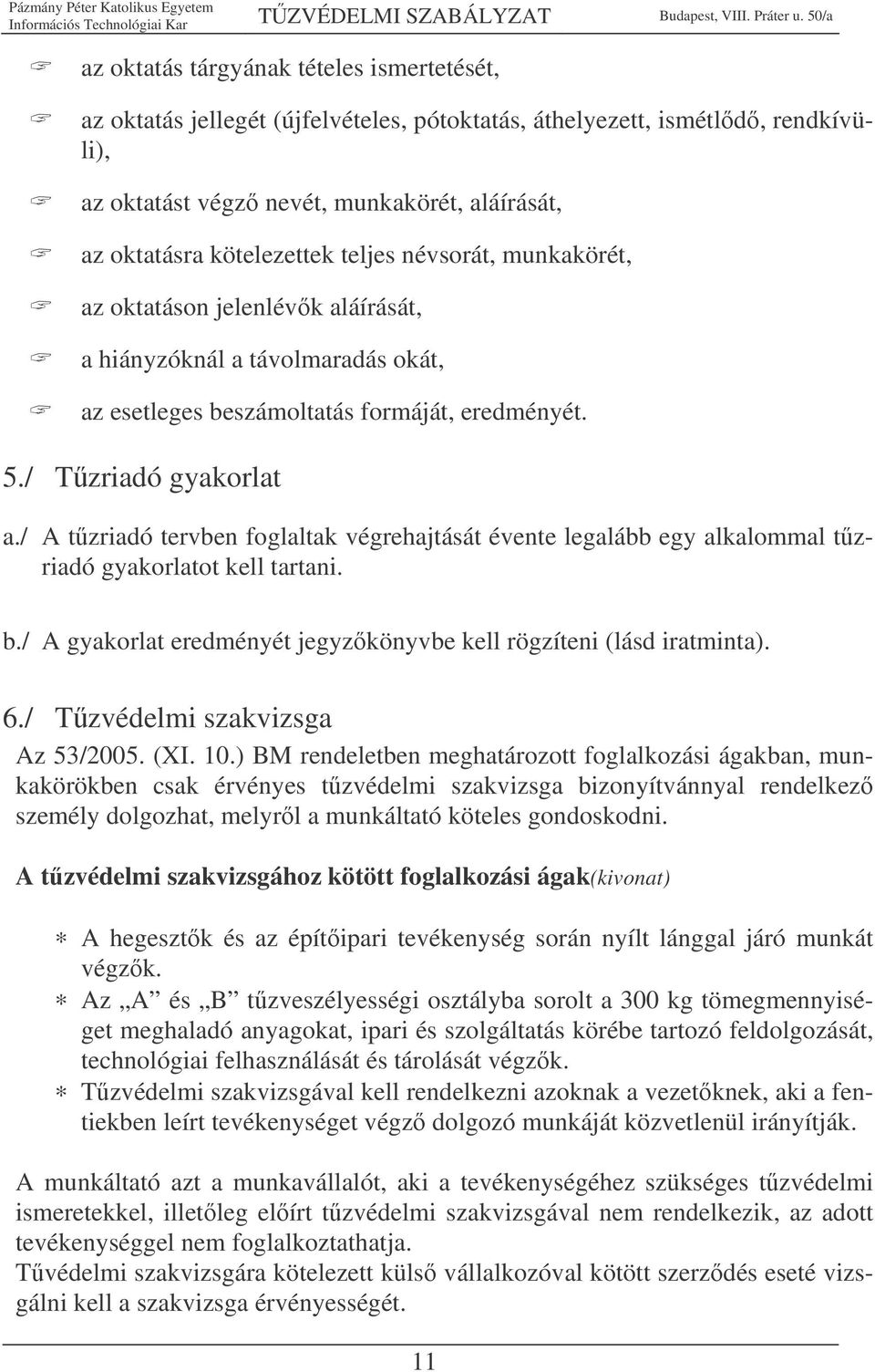 / A tzriadó tervben foglaltak végrehajtását évente legalább egy alkalommal tzriadó gyakorlatot kell tartani. b./ A gyakorlat eredményét jegyzkönyvbe kell rögzíteni (lásd iratminta). 6.