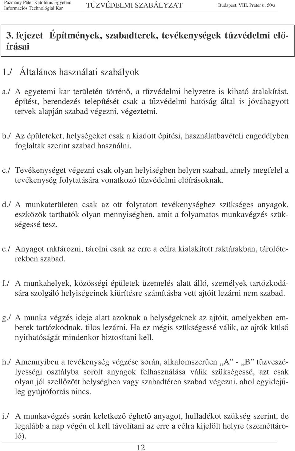 b./ Az épületeket, helységeket csak a kiadott építési, használatbavételi engedélyben foglaltak szerint szabad használni. c./ Tevékenységet végezni csak olyan helyiségben helyen szabad, amely megfelel a tevékenység folytatására vonatkozó tzvédelmi elírásoknak.