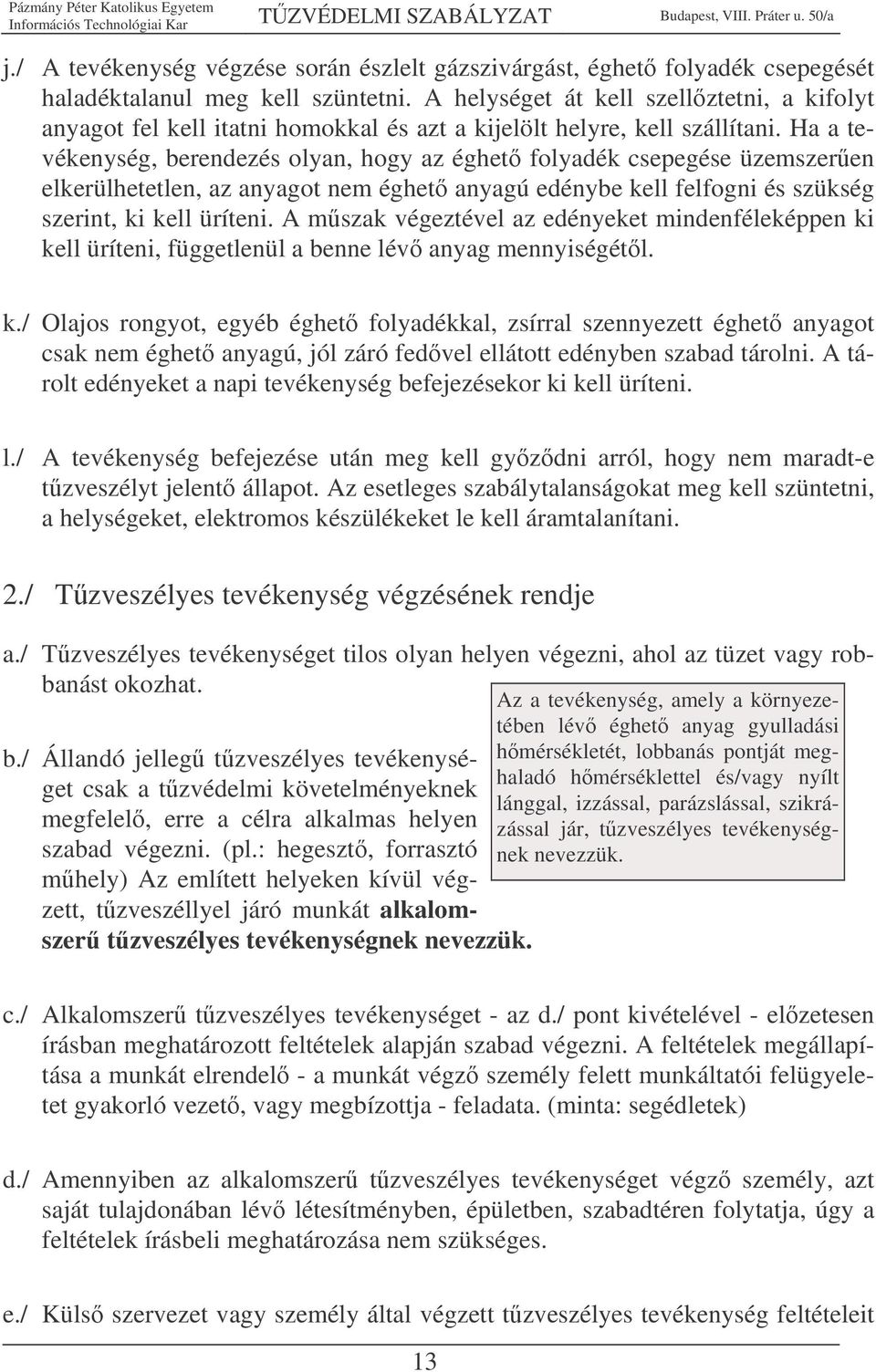 Ha a tevékenység, berendezés olyan, hogy az éghet folyadék csepegése üzemszeren elkerülhetetlen, az anyagot nem éghet anyagú edénybe kell felfogni és szükség szerint, ki kell üríteni.
