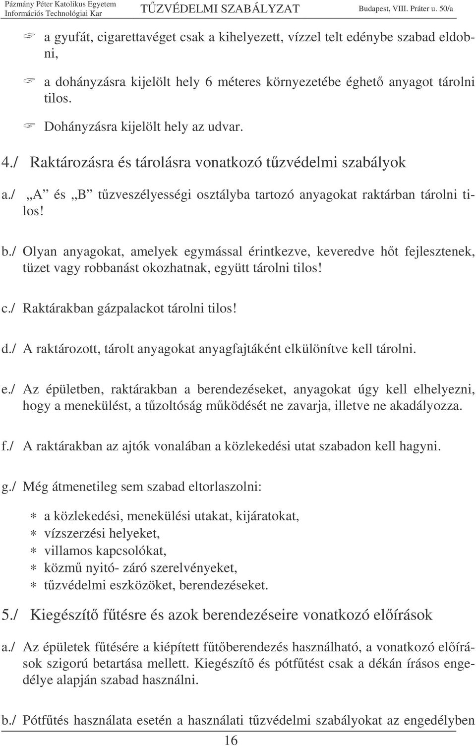 / Olyan anyagokat, amelyek egymással érintkezve, keveredve ht fejlesztenek, tüzet vagy robbanást okozhatnak, együtt tárolni tilos! c./ Raktárakban gázpalackot tárolni tilos! d.