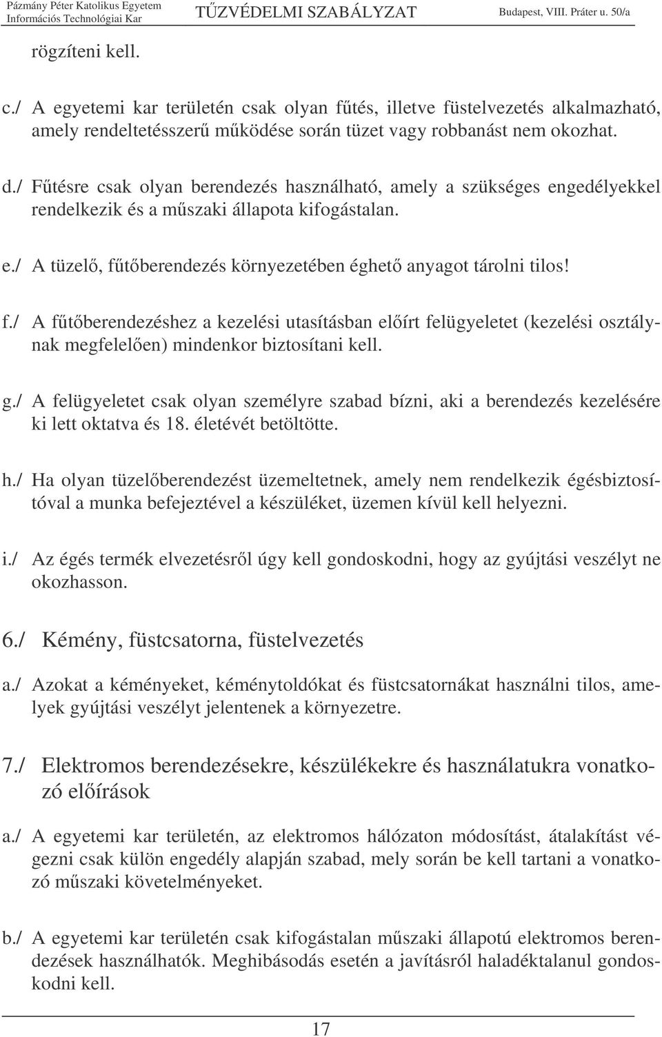 berendezés környezetében éghet anyagot tárolni tilos! f./ A ftberendezéshez a kezelési utasításban elírt felügyeletet (kezelési osztálynak megfelelen) mindenkor biztosítani kell. g.