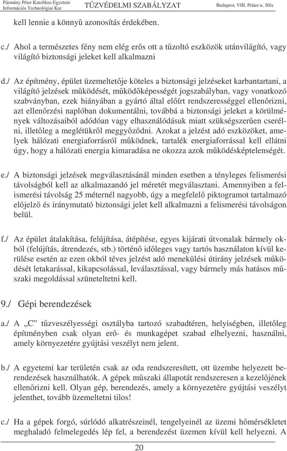 elírt rendszerességgel ellenrizni, azt ellenrzési naplóban dokumentálni, továbbá a biztonsági jeleket a körülmények változásaiból adódóan vagy elhasználódásuk miatt szükségszeren cserélni, illetleg a