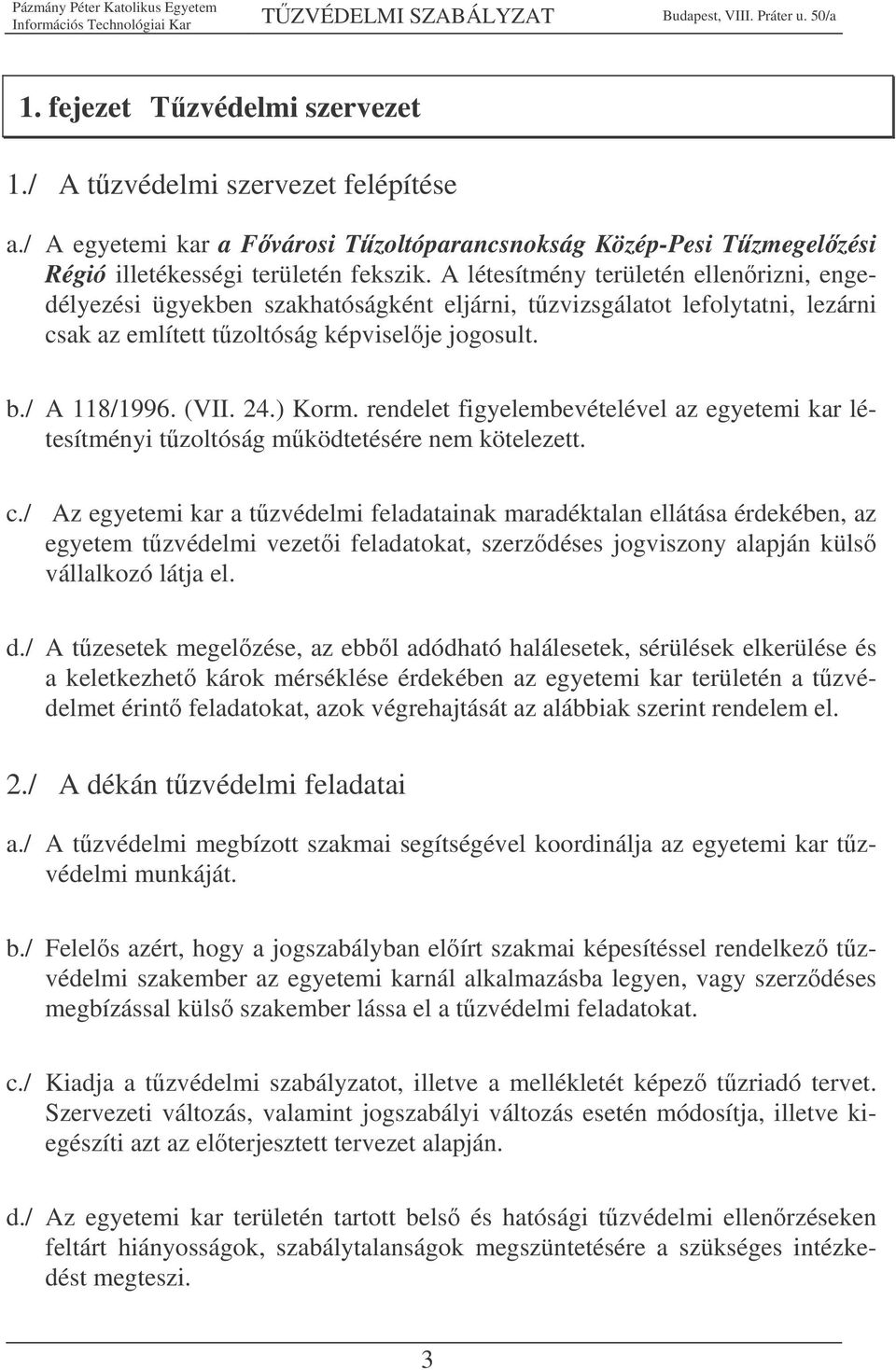 rendelet figyelembevételével az egyetemi kar létesítményi tzoltóság mködtetésére nem kötelezett. c.