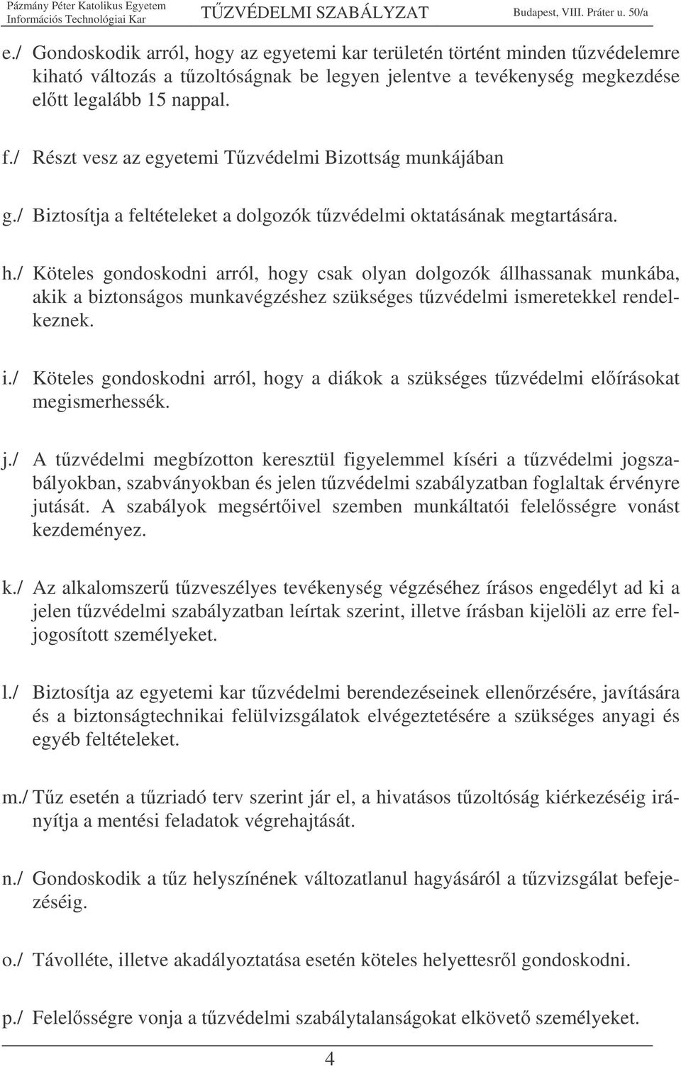 / Köteles gondoskodni arról, hogy csak olyan dolgozók állhassanak munkába, akik a biztonságos munkavégzéshez szükséges tzvédelmi is