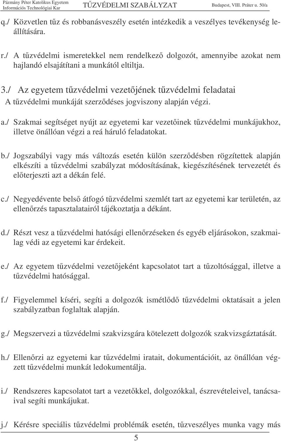 apján végzi. a./ Szakmai segítséget nyújt az egyetemi kar vezetinek tzvédelmi munkájukhoz, illetve önállóan végzi a reá háruló feladatokat. b.