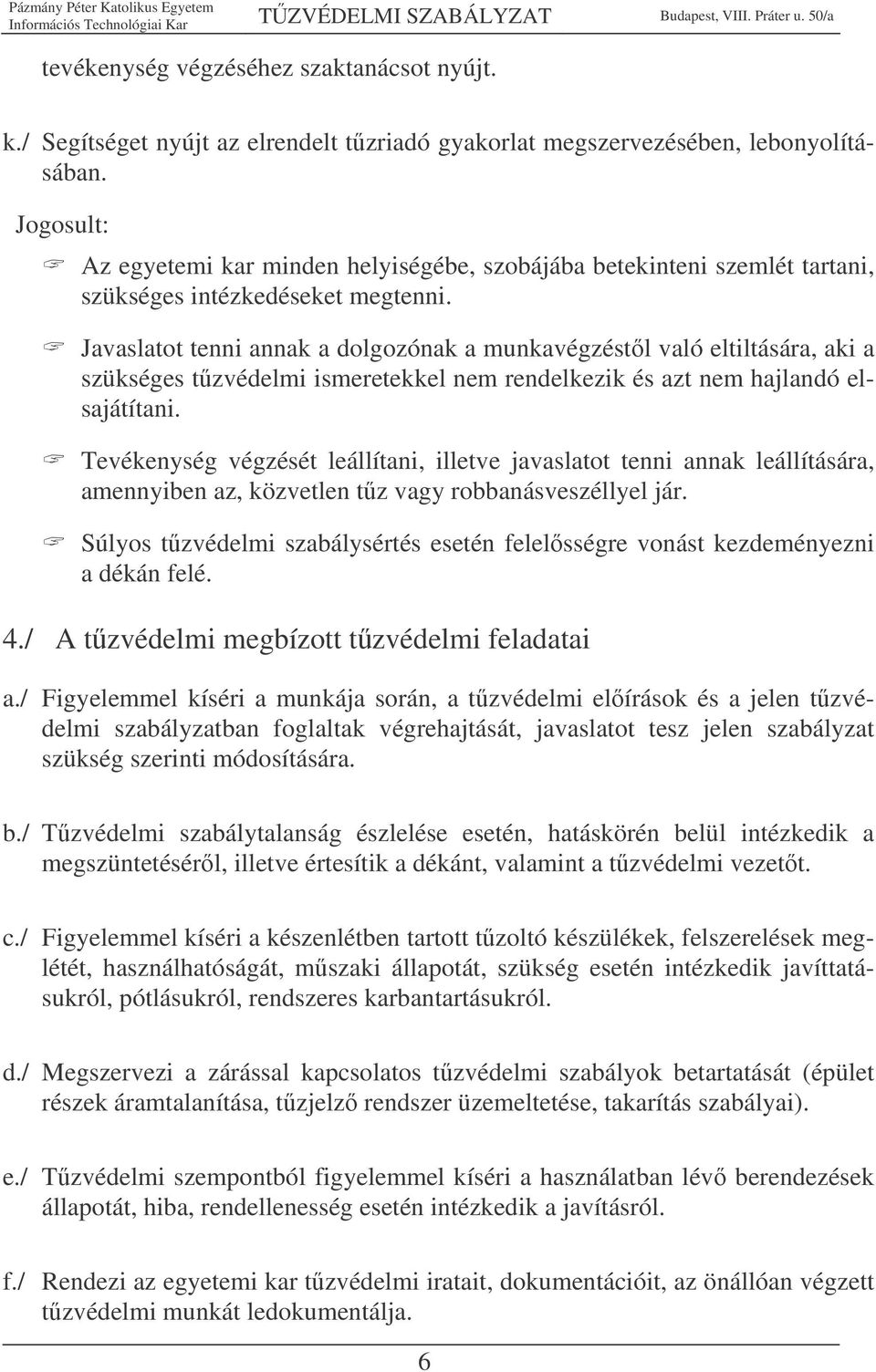 Javaslatot tenni annak a dolgozónak a munkavégzéstl való eltiltására, aki a szükséges tzvédelmi ismeretekkel nem rendelkezik és azt nem hajlandó elsajátítani.