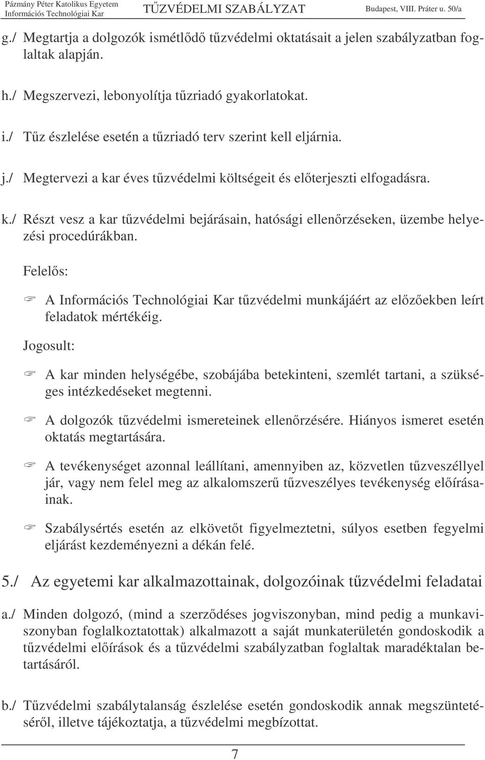 Felels: A tzvédelmi munkájáért az elzekben leírt feladatok mértékéig. Jogosult: A kar minden helységébe, szobájába betekinteni, szemlét tartani, a szükséges intézkedéseket megtenni.
