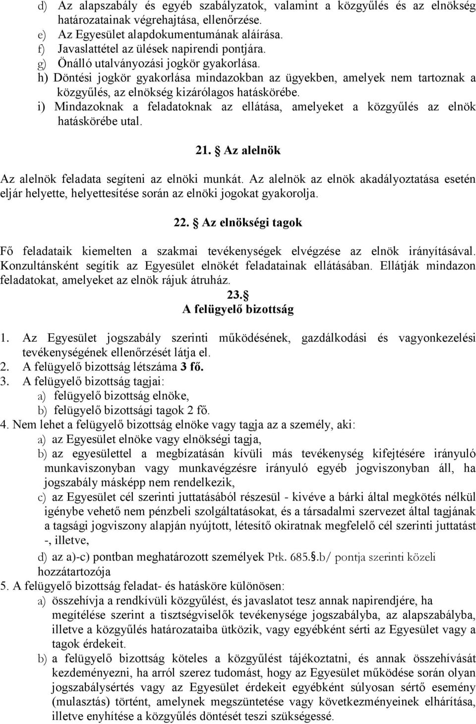 h) Döntési jogkör gyakorlása mindazokban az ügyekben, amelyek nem tartoznak a közgyűlés, az elnökség kizárólagos hatáskörébe.