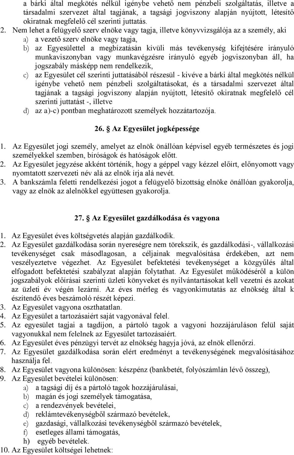 Nem lehet a felügyelő szerv elnöke vagy tagja, illetve könyvvizsgálója az a személy, aki a) a vezető szerv elnöke vagy tagja, b) az Egyesülettel a megbízatásán kívüli más tevékenység kifejtésére