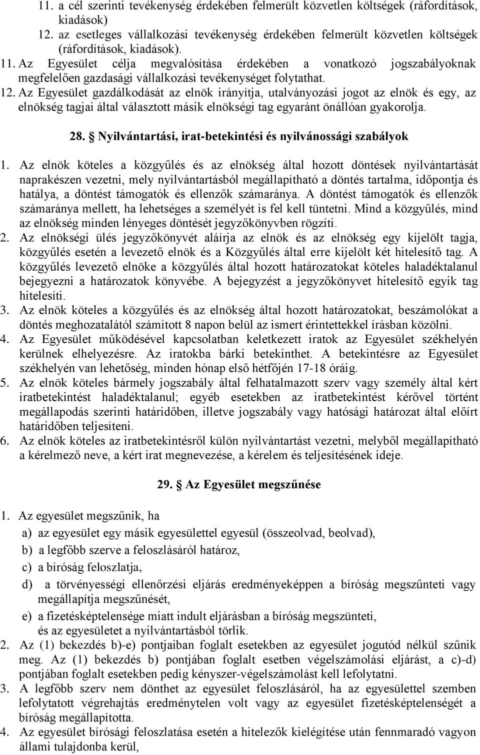 Az Egyesület célja megvalósítása érdekében a vonatkozó jogszabályoknak megfelelően gazdasági vállalkozási tevékenységet folytathat. 12.