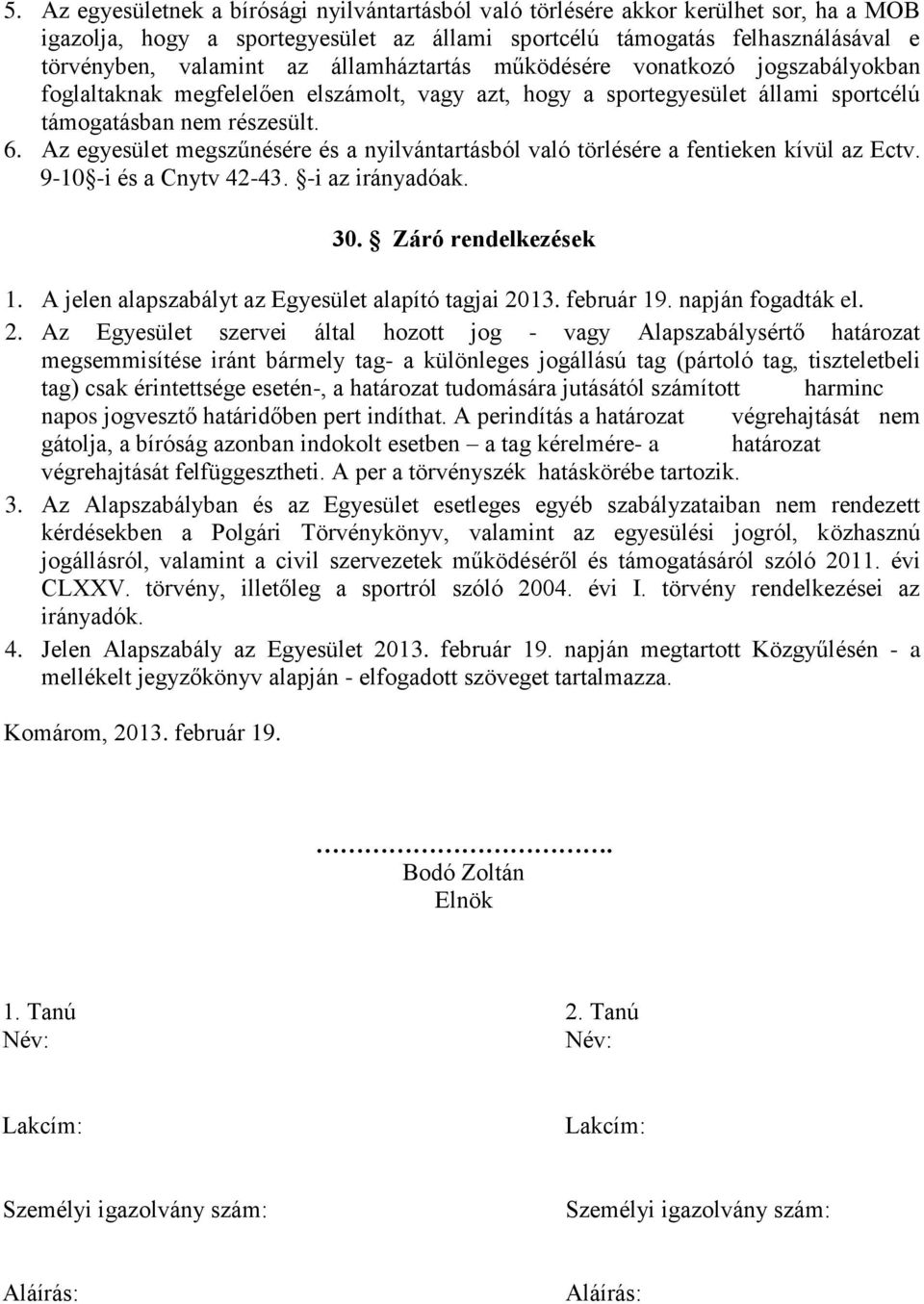 Az egyesület megszűnésére és a nyilvántartásból való törlésére a fentieken kívül az Ectv. 9-10 -i és a Cnytv 42-43. -i az irányadóak. 30. Záró rendelkezések 1.