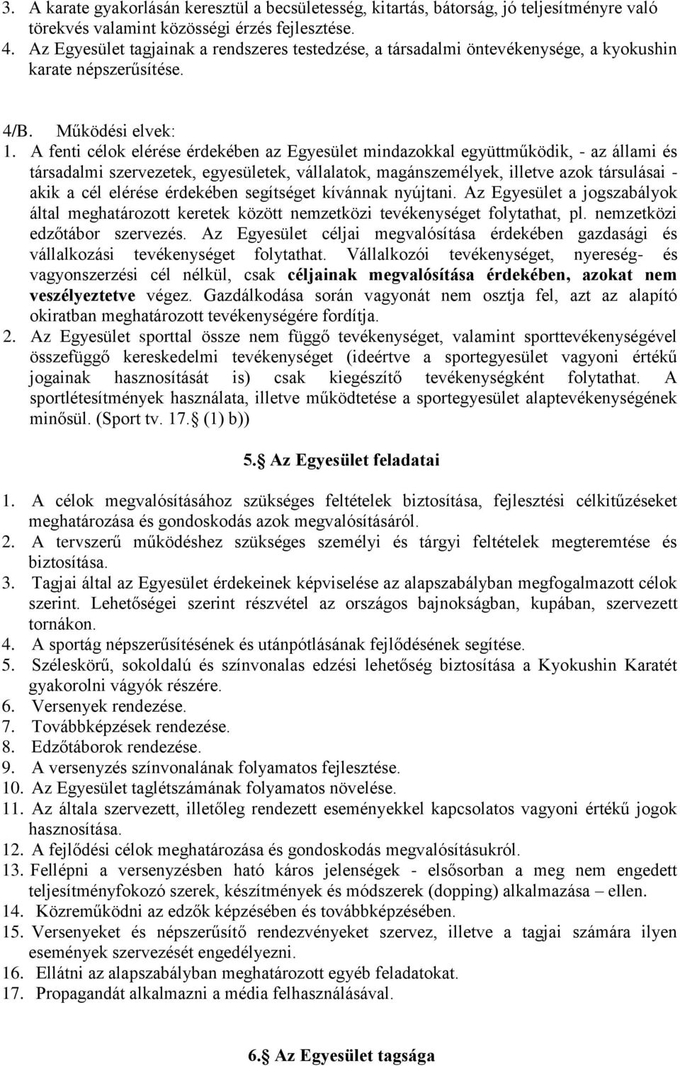 A fenti célok elérése érdekében az Egyesület mindazokkal együttműködik, - az állami és társadalmi szervezetek, egyesületek, vállalatok, magánszemélyek, illetve azok társulásai - akik a cél elérése