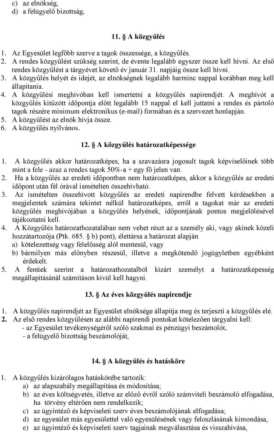 . napjáig össze kell hívni. 3. A közgyűlés helyét és idejét, az elnökségnek legalább harminc nappal korábban meg kell állapítania. 4. A közgyűlési meghívóban kell ismertetni a közgyűlés napirendjét.