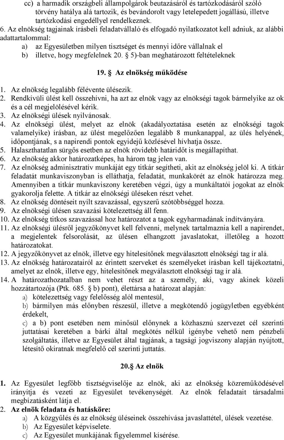 megfelelnek 20. 5)-ban meghatározott feltételeknek 19. Az elnökség működése 1. Az elnökség legalább félévente ülésezik. 2. Rendkívüli ülést kell összehívni, ha azt az elnök vagy az elnökségi tagok bármelyike az ok és a cél megjelölésével kérik.