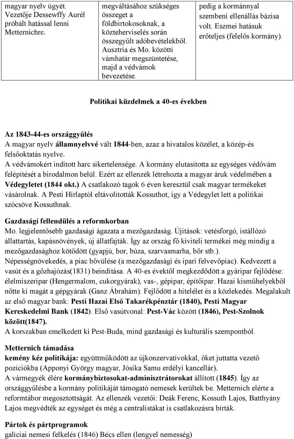 Politikai küzdelmek a 40-es években Az 1843-44-es országgyűlés A magyar nyelv államnyelvvé vált 1844-ben, azaz a hivatalos közélet, a közép-és felsőoktatás nyelve.