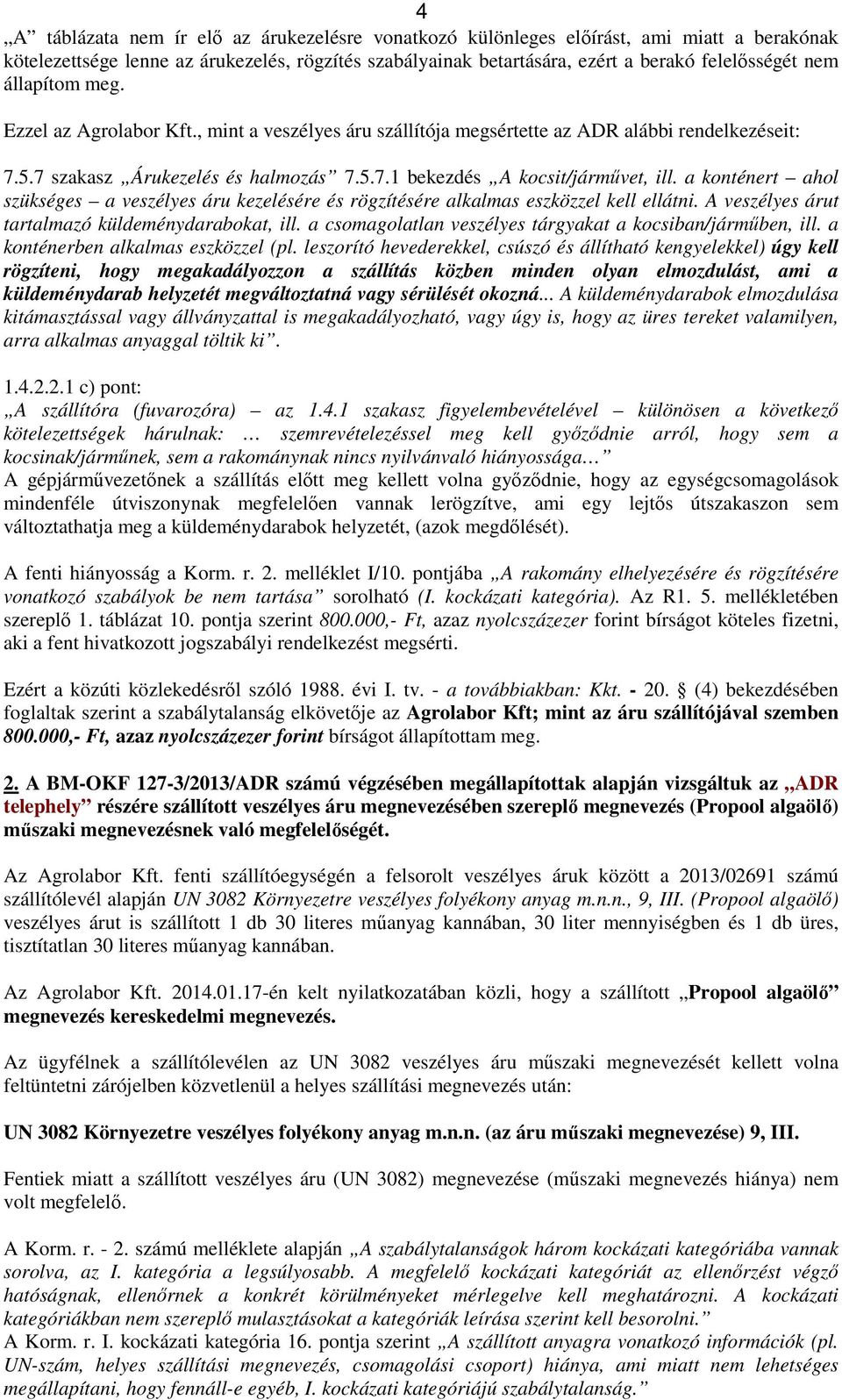 a konténert ahol szükséges a veszélyes áru kezelésére és rögzítésére alkalmas eszközzel kell ellátni. A veszélyes árut tartalmazó küldeménydarabokat, ill.