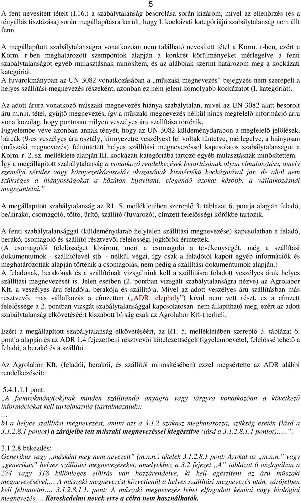 r-ben meghatározott szempontok alapján a konkrét körülményeket mérlegelve a fenti szabálytalanságot egyéb mulasztásnak minősítem, és az alábbiak szerint határozom meg a kockázati kategóriát.