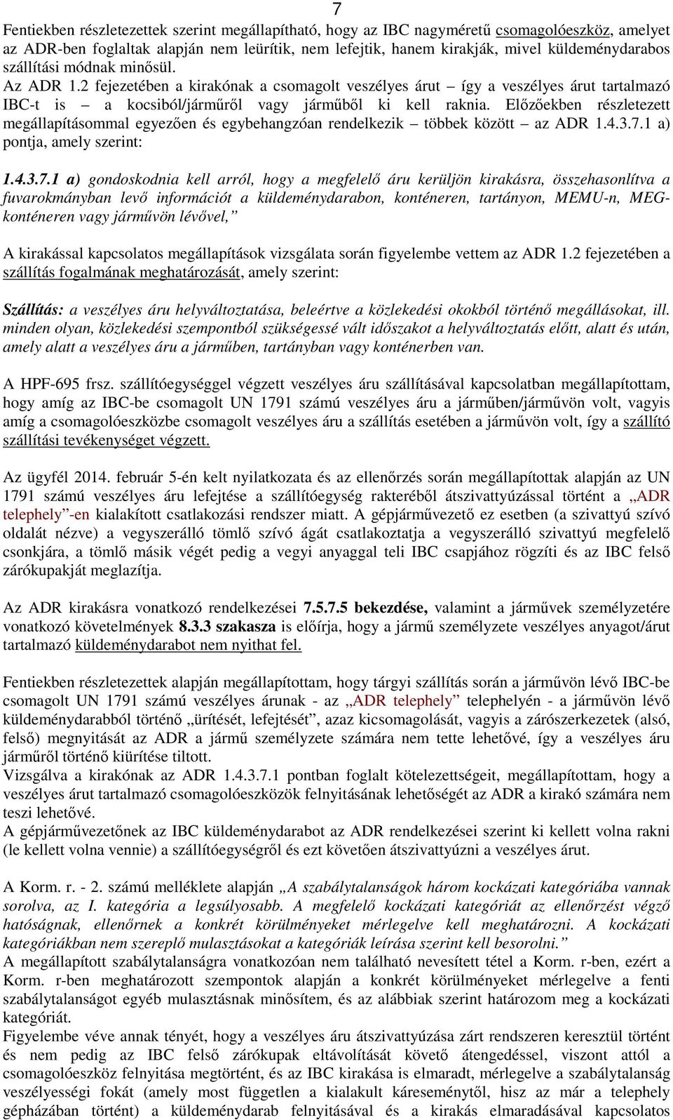 Előzőekben részletezett megállapításommal egyezően és egybehangzóan rendelkezik többek között az ADR 1.4.3.7.