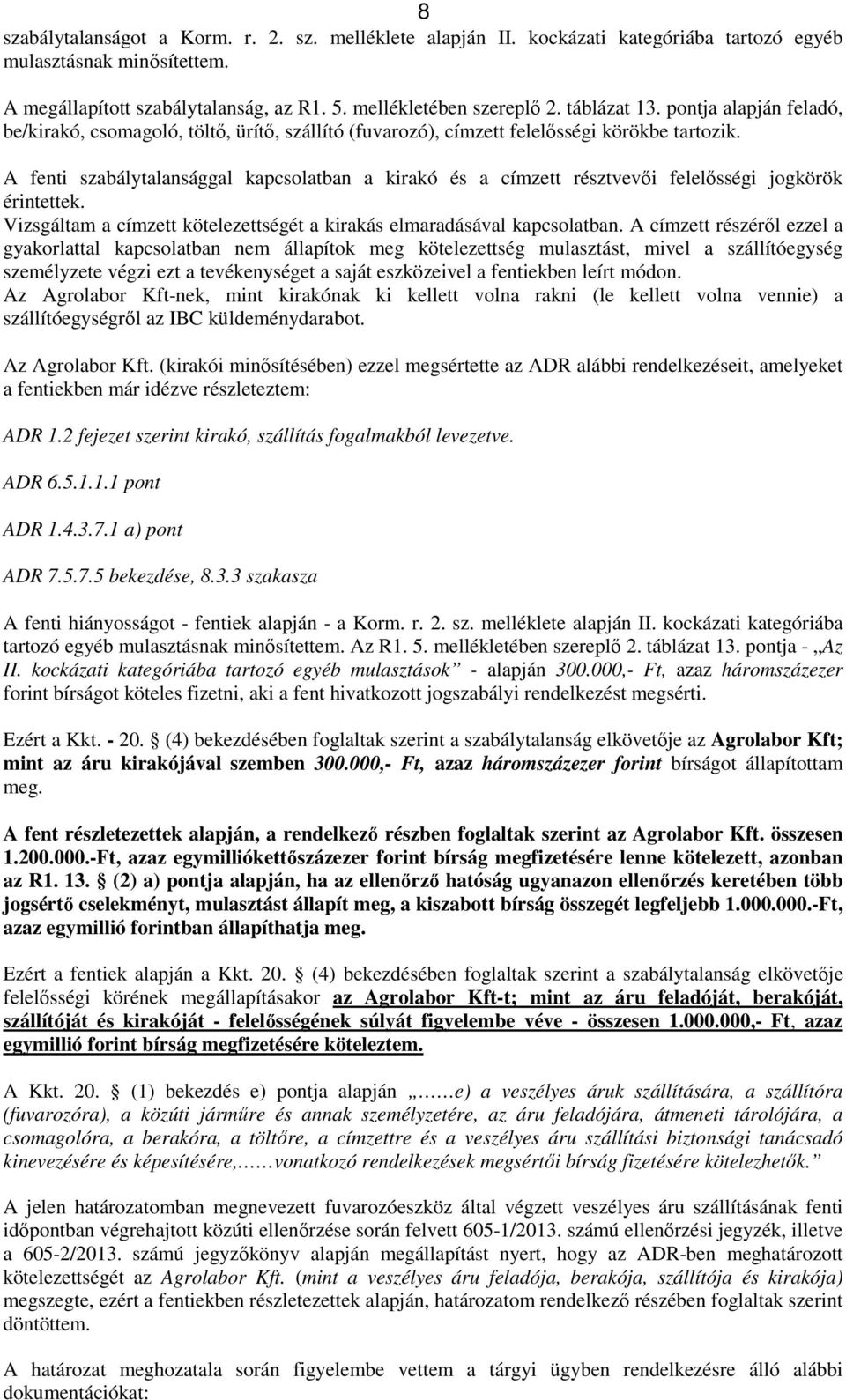 A fenti szabálytalansággal kapcsolatban a kirakó és a címzett résztvevői felelősségi jogkörök érintettek. Vizsgáltam a címzett kötelezettségét a kirakás elmaradásával kapcsolatban.