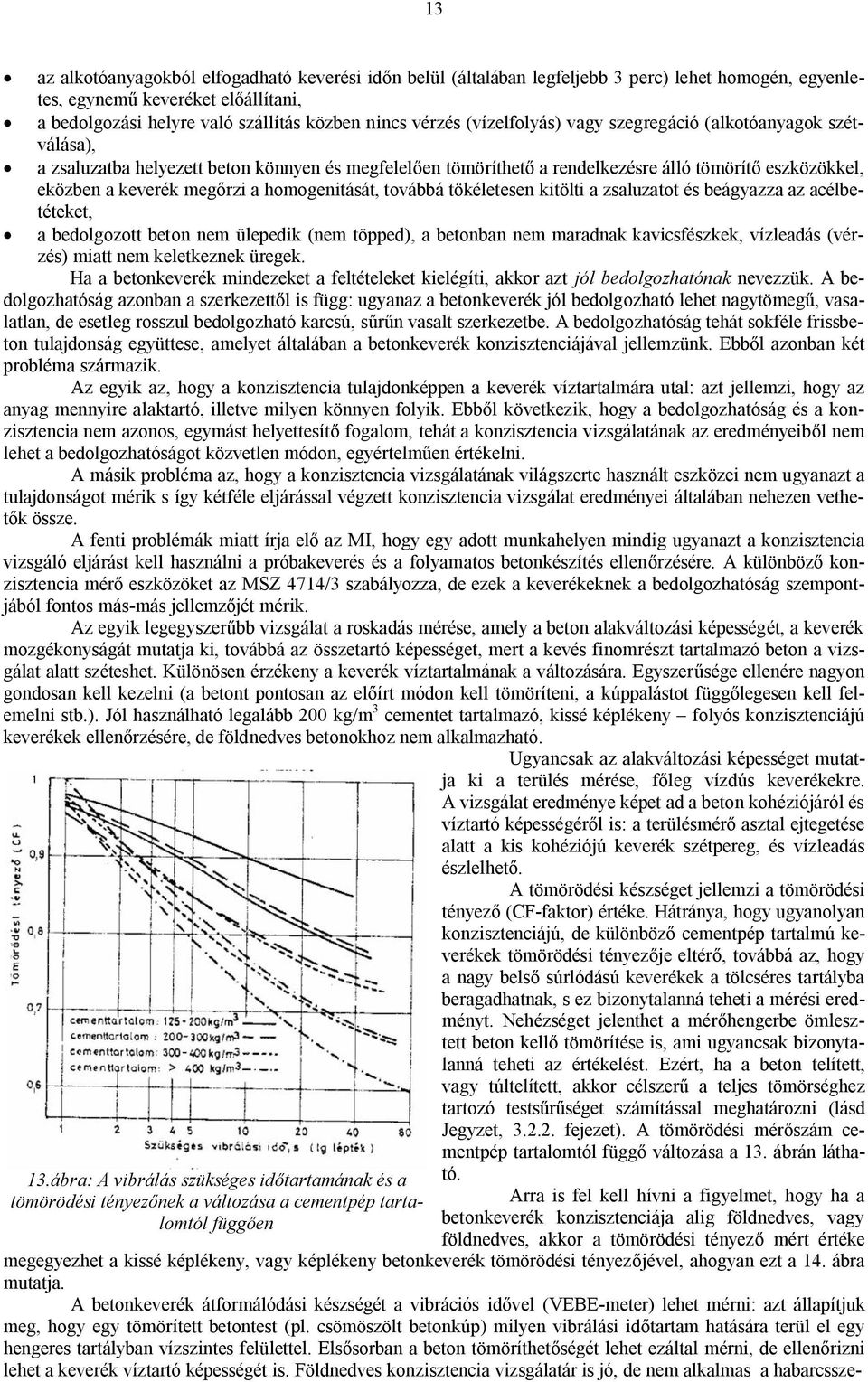 homogenitását, továbbá tökéletesen kitölti a zsaluzatot és beágyazza az acélbetéteket, a bedolgozott beton nem ülepedik (nem töpped), a betonban nem maradnak kavicsfészkek, vízleadás (vérzés) miatt