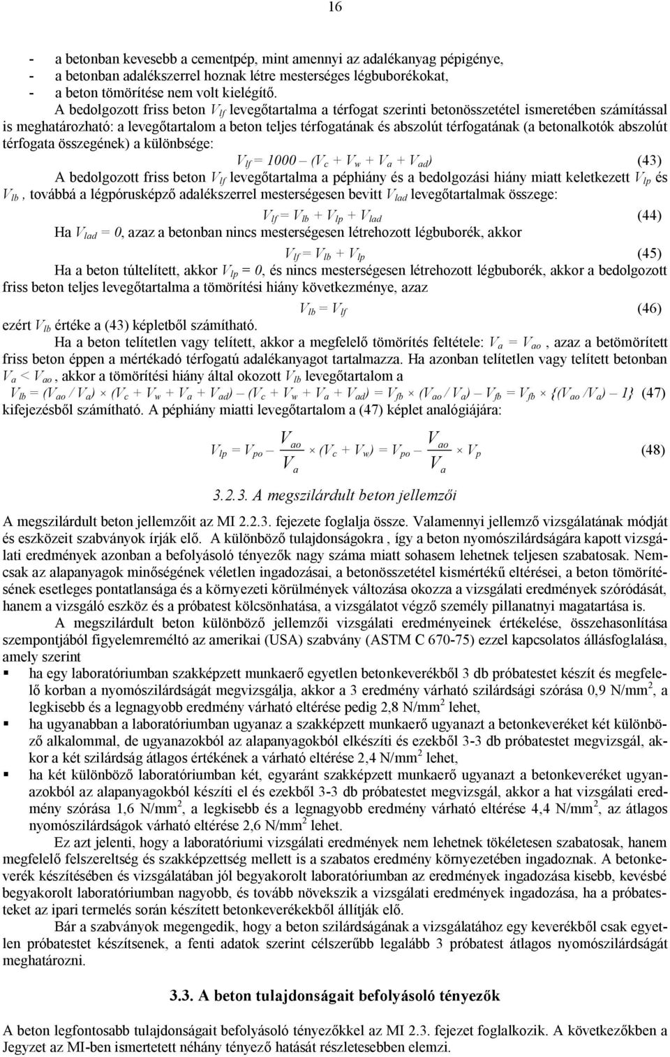 betonalkotók abszolút térfogata összegének) a különbsége: V lf = 1000 (V c + V w + V a + V ad ) (43) A bedolgozott friss beton V lf levegőtartalma a péphiány és a bedolgozási hiány miatt keletkezett