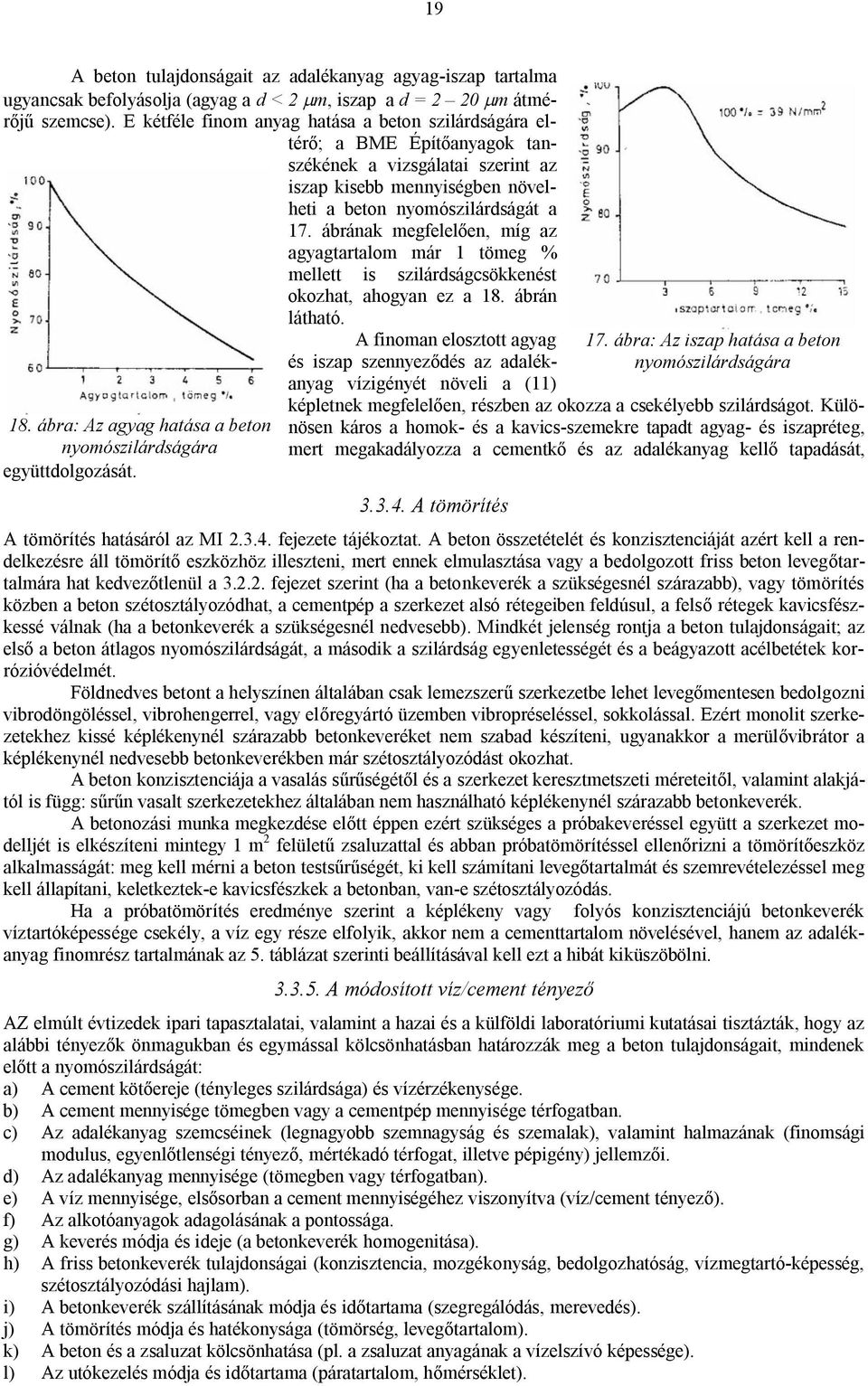 ábrának megfelelően, míg az agyagtartalom már 1 tömeg % mellett is szilárdságcsökkenést okozhat, ahogyan ez a 18. ábrán látható.