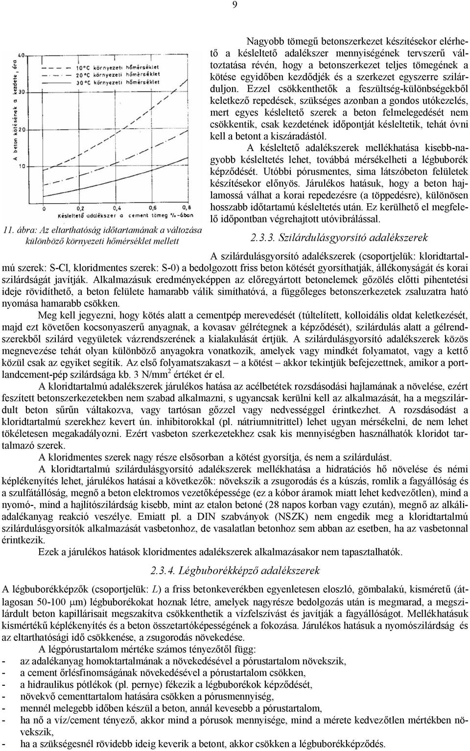 Ezzel csökkenthetők a feszültség-különbségekből keletkező repedések, szükséges azonban a gondos utókezelés, mert egyes késleltető szerek a beton felmelegedését nem csökkentik, csak kezdetének