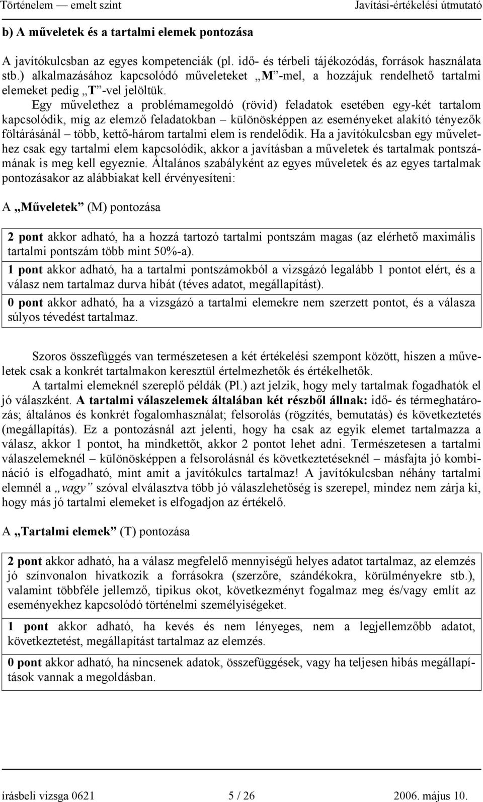 Egy művelethez a problémamegoldó (rövid) feladatok esetében egy-két tartalom kapcsolódik, míg az elemző feladatokban különösképpen az eseményeket alakító tényezők föltárásánál több, kettő-három