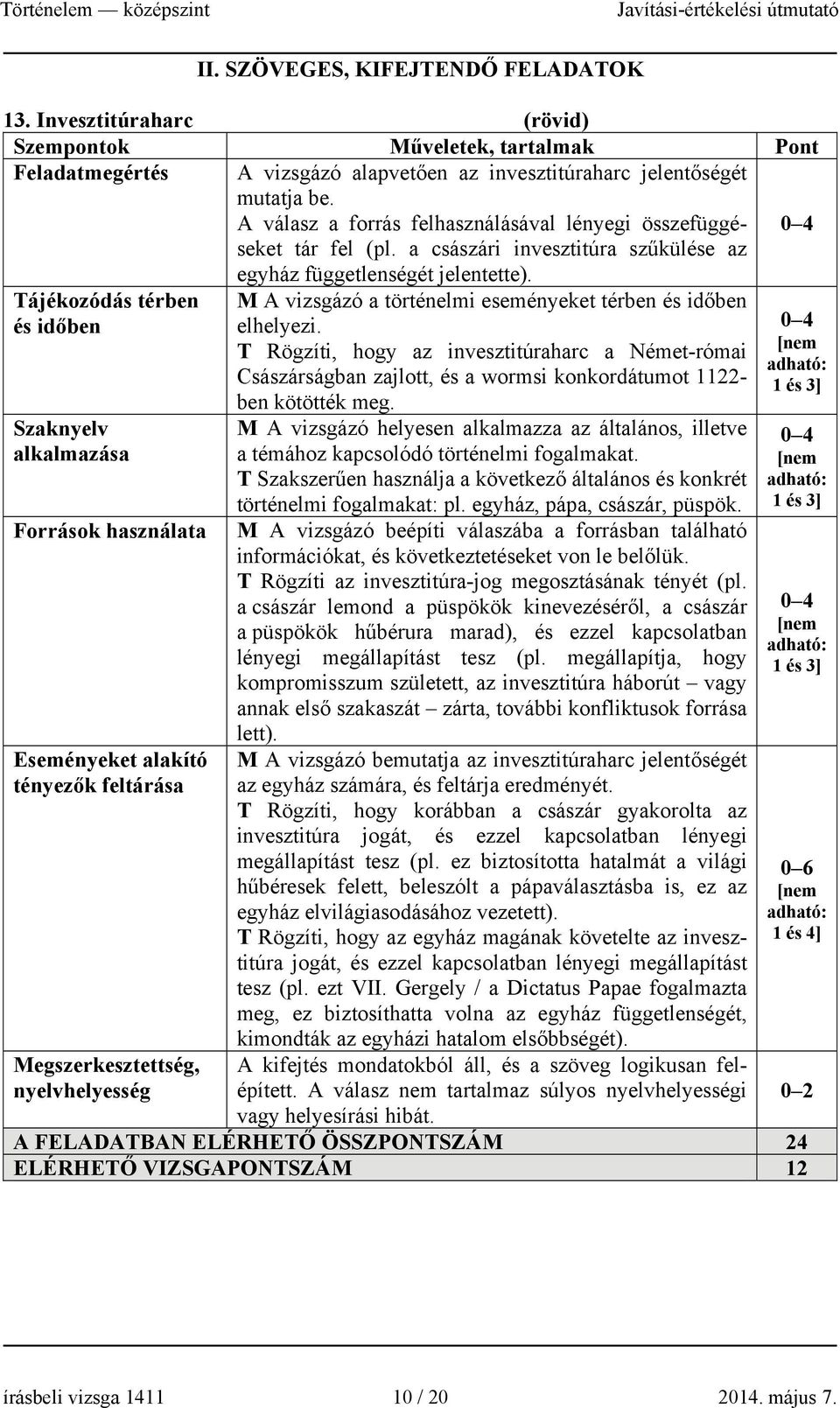 Tájékozódás térben és időben Szaknyelv alkalmazása Források használata Eseményeket alakító tényezők feltárása Megszerkesztettség, nyelvhelyesség M A vizsgázó a történelmi eseményeket térben és időben