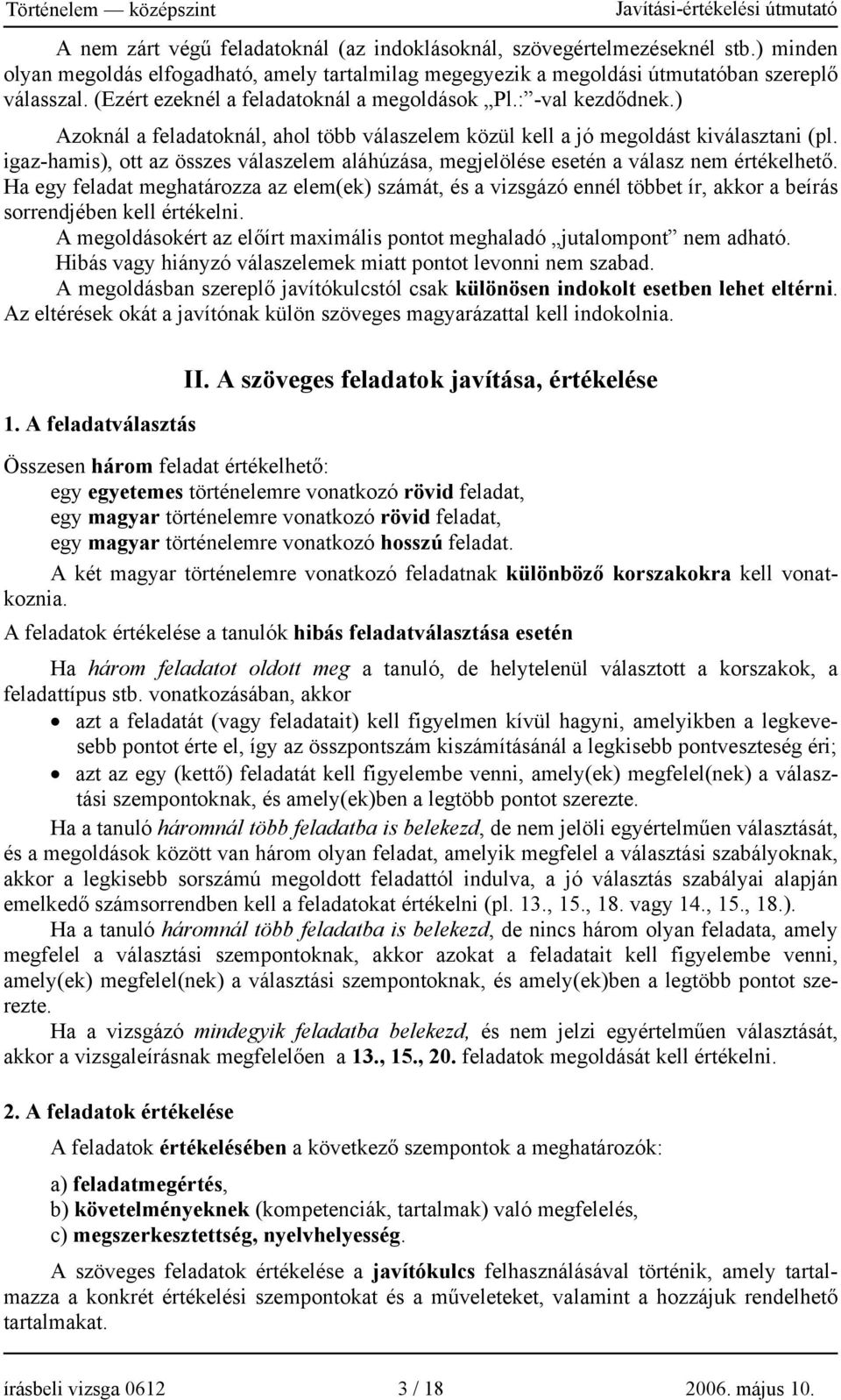 igaz-hamis), ott az összes válaszelem aláhúzása, megjelölése esetén a válasz nem értékelhető.