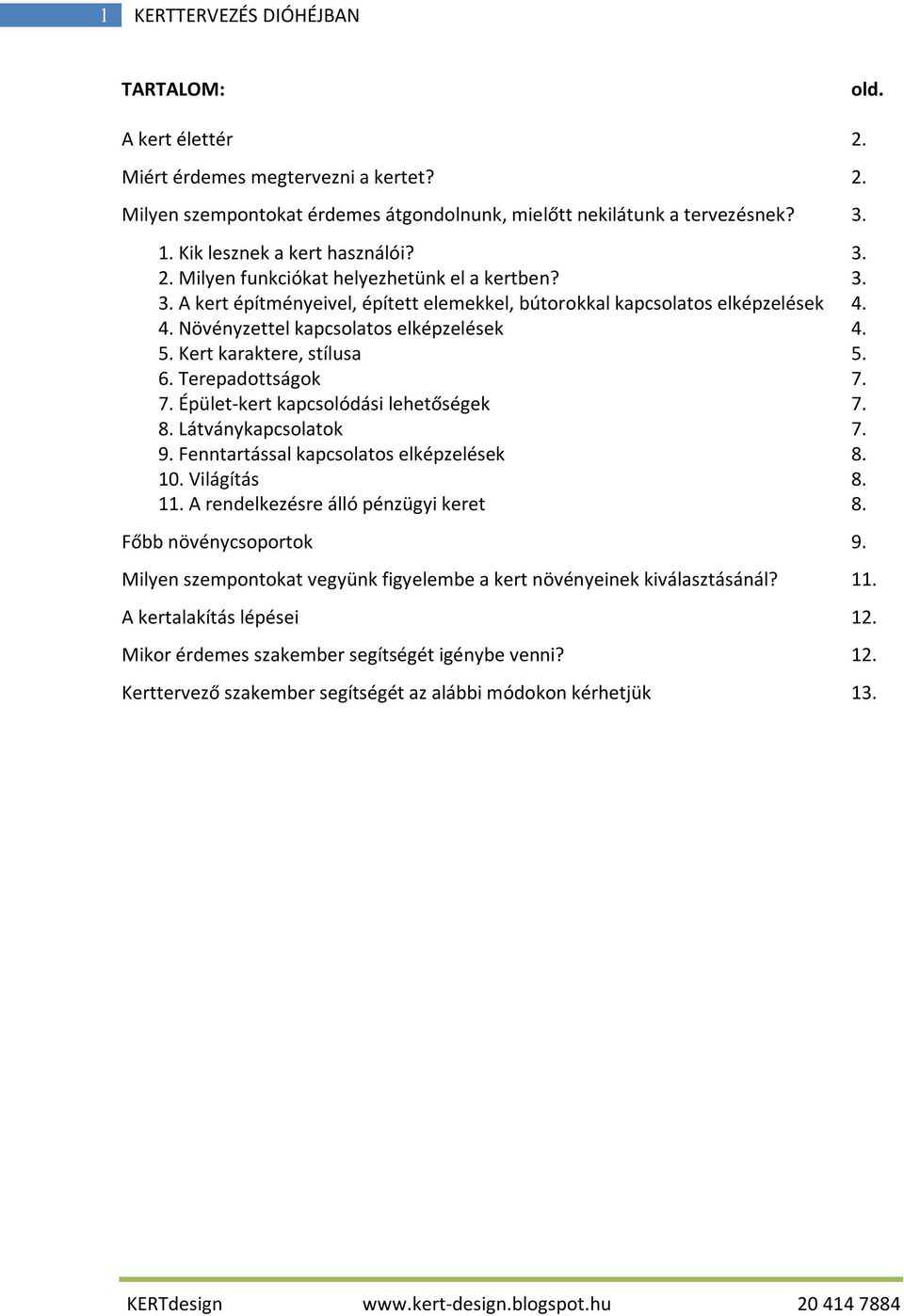 4. Növényzettel kapcsolatos elképzelések 4. 5. Kert karaktere, stílusa 5. 6. Terepadottságok 7. 7. Épület-kert kapcsolódási lehetőségek 7. 8. Látványkapcsolatok 7. 9.