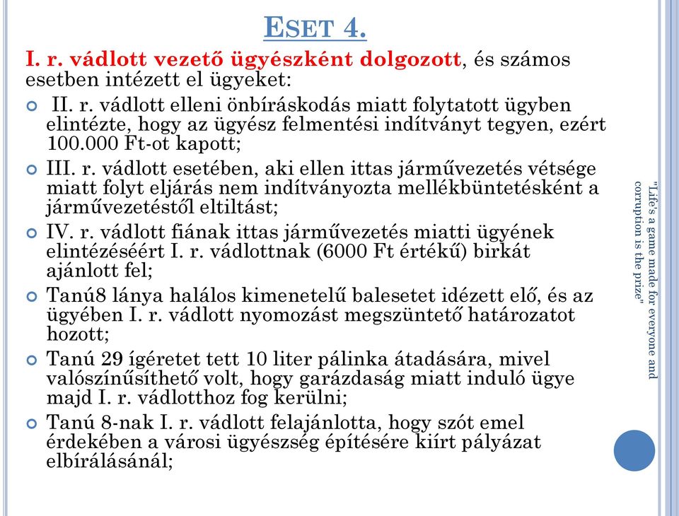 r. vádlottnak (6000 Ft értékű) birkát ajánlott fel; Tanú8 lánya halálos kimenetelű balesetet idézett elő, és az ügyében I. r.