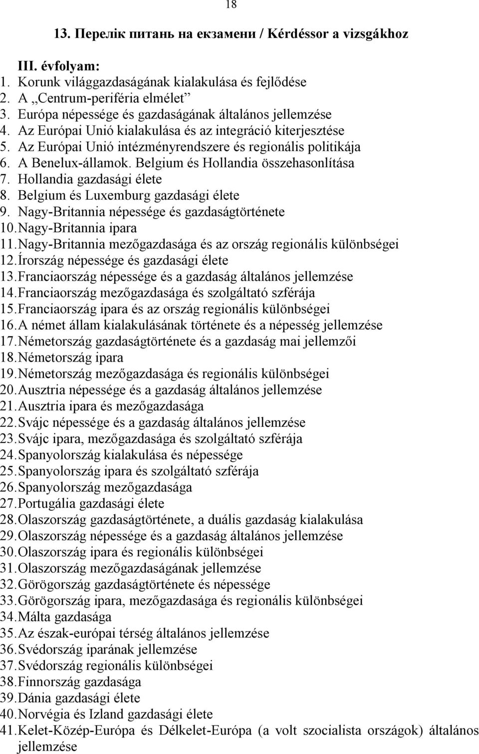 Belgium és Hollandia összehasonlítása 7. Hollandia gazdasági élete 8. Belgium és Luxemburg gazdasági élete 9. Nagy-Britannia népessége és gazdaságtörténete 10. Nagy-Britannia ipara 11.