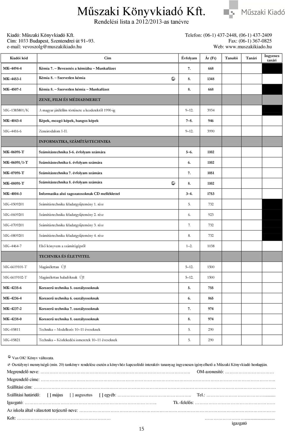 évfolyam számára 5 6. 1102 MK 06091/1-T Számítástechnika 6. évfolyam számára 6. 1102 MK 07091-T Számítástechnika 7. évfolyam számára 7. 1051 MK 08091-T Számítástechnika 8. évfolyam számára 8.