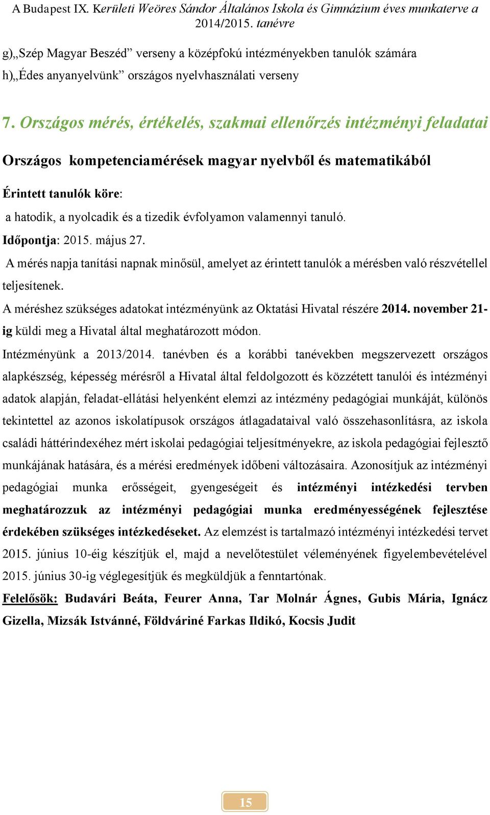 valamennyi tanuló. Időpontja: 2015. május 27. A mérés napja tanítási napnak minősül, amelyet az érintett tanulók a mérésben való részvétellel teljesítenek.