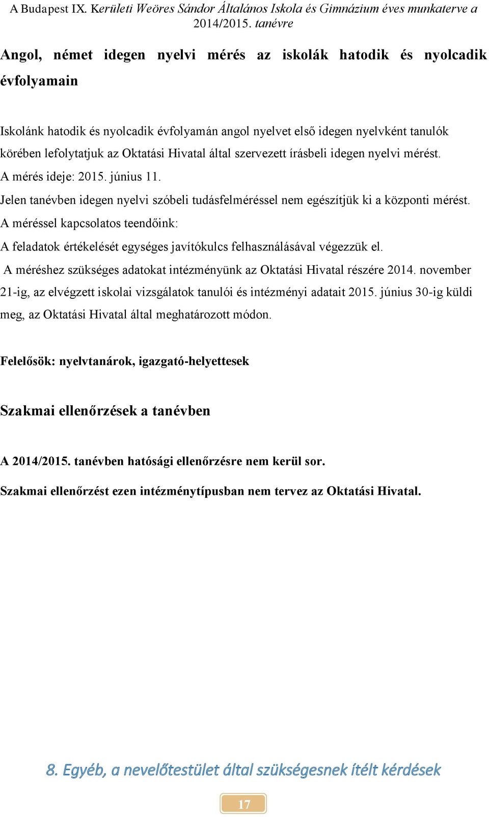 A méréssel kapcsolatos teendőink: A feladatok értékelését egységes javítókulcs felhasználásával végezzük el. A méréshez szükséges adatokat intézményünk az Oktatási Hivatal részére 2014.