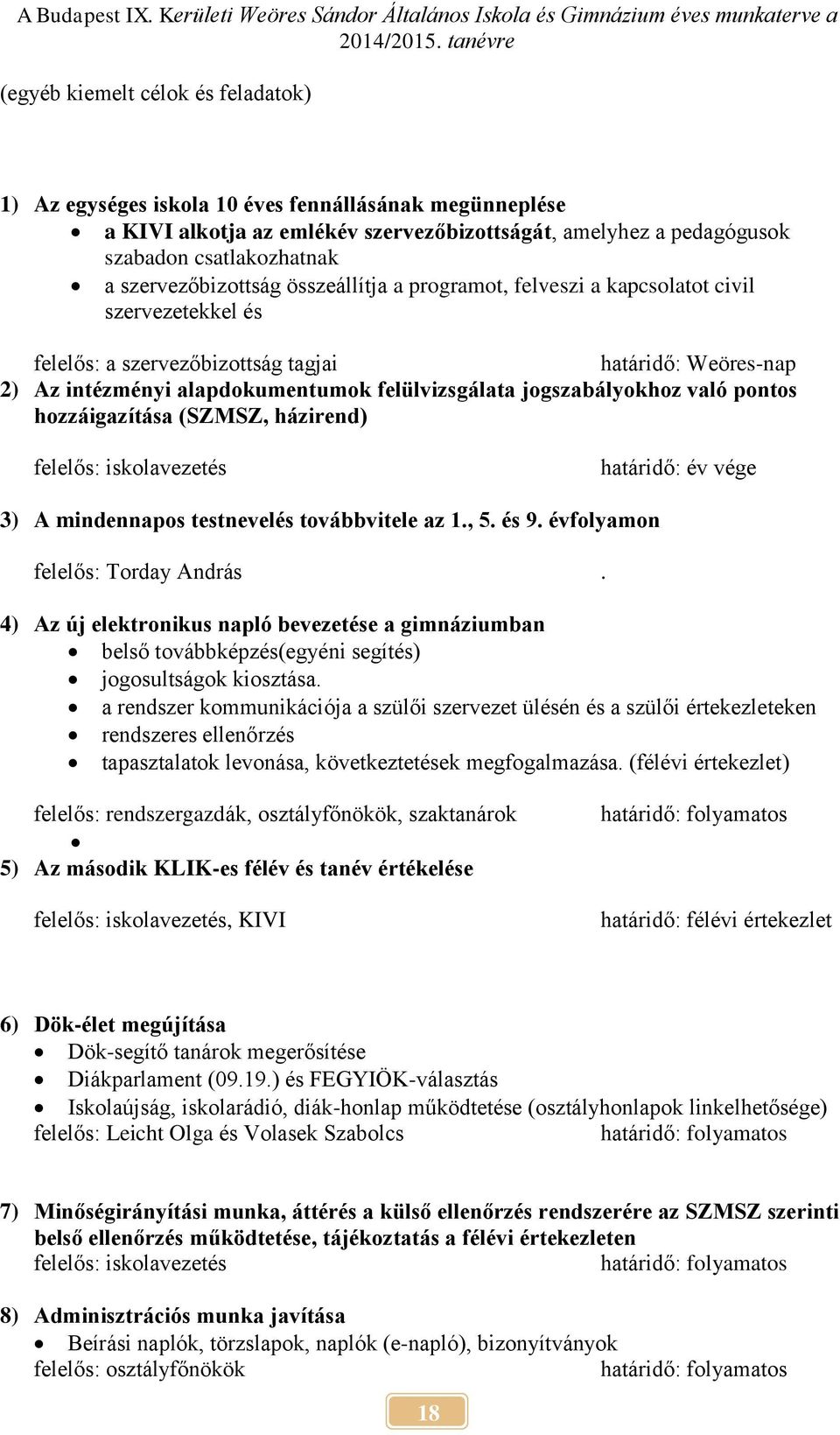 jogszabályokhoz való pontos hozzáigazítása (SZMSZ, házirend) felelős: iskolavezetés határidő: év vége 3) A mindennapos testnevelés továbbvitele az 1., 5. és 9. évfolyamon felelős: Torday András.