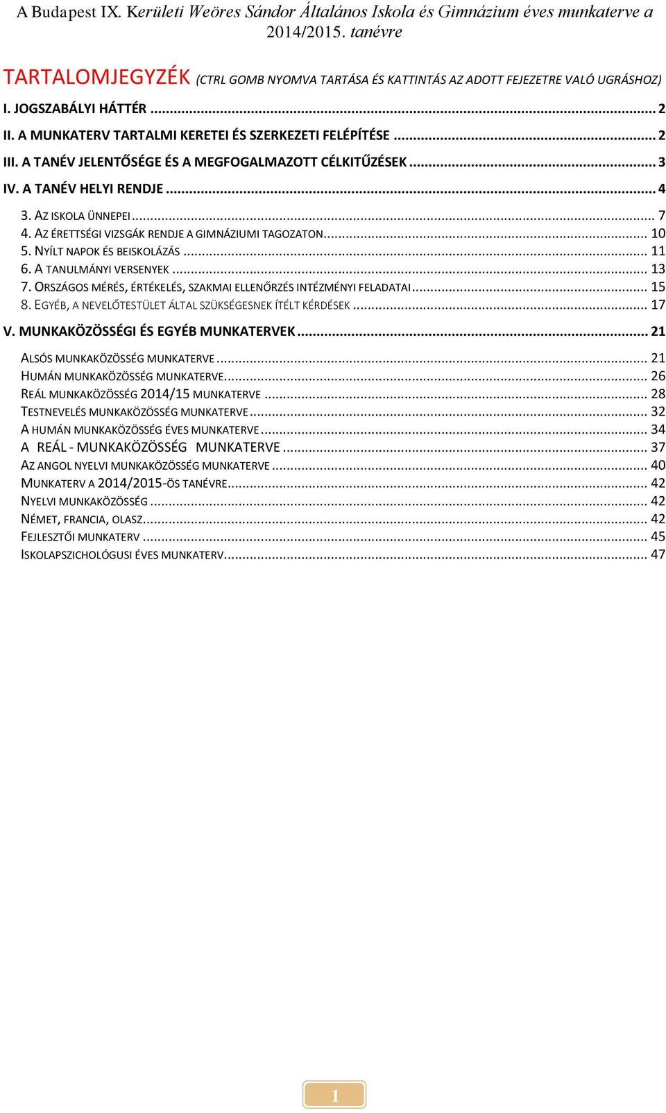 NYÍLT NAPOK ÉS BEISKOLÁZÁS... 11 6. A TANULMÁNYI VERSENYEK... 13 7. ORSZÁGOS MÉRÉS, ÉRTÉKELÉS, SZAKMAI ELLENŐRZÉS INTÉZMÉNYI FELADATAI... 15 8.