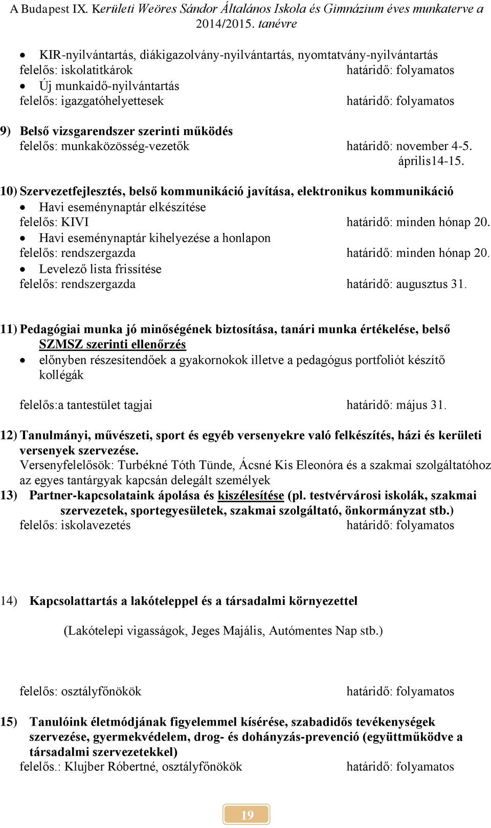 10) Szervezetfejlesztés, belső kommunikáció javítása, elektronikus kommunikáció Havi eseménynaptár elkészítése felelős: KIVI határidő: minden hónap 20.