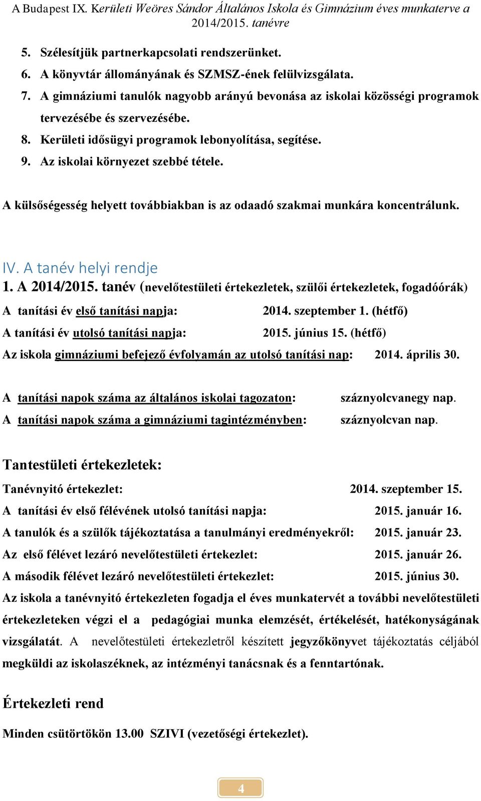 A külsőségesség helyett továbbiakban is az odaadó szakmai munkára koncentrálunk. IV. A tanév helyi rendje 1. A 2014/2015.