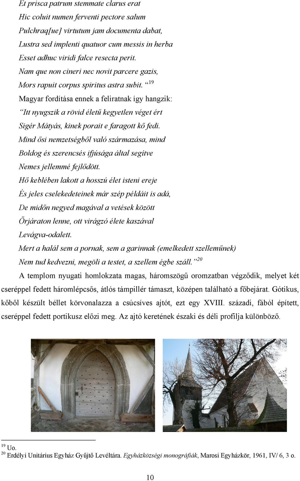19 Magyar fordítása ennek a feliratnak így hangzik: Itt nyugszik a rövid életű kegyetlen véget ért Sigér Mátyás, kinek porait e faragott kő fedi.